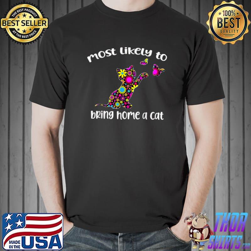 Most Likely To Bring Home A Cat, Hippe Flowers Lovely Cat And Butterflies T-Shirt