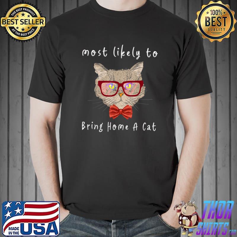 Most Likely To Bring Home A Cat Lovely Cat Lovers With Sunglasses Colorful T-Shirt