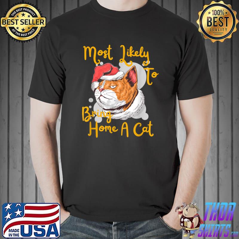 Most Likely To Bring Home A Cat Lovely Cat Wear Santa Hat Christmas T-Shirt
