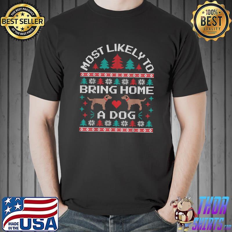 Most Likely to Bring Home A Dog Ugly Christmas Sweater Pawty T-Shirt