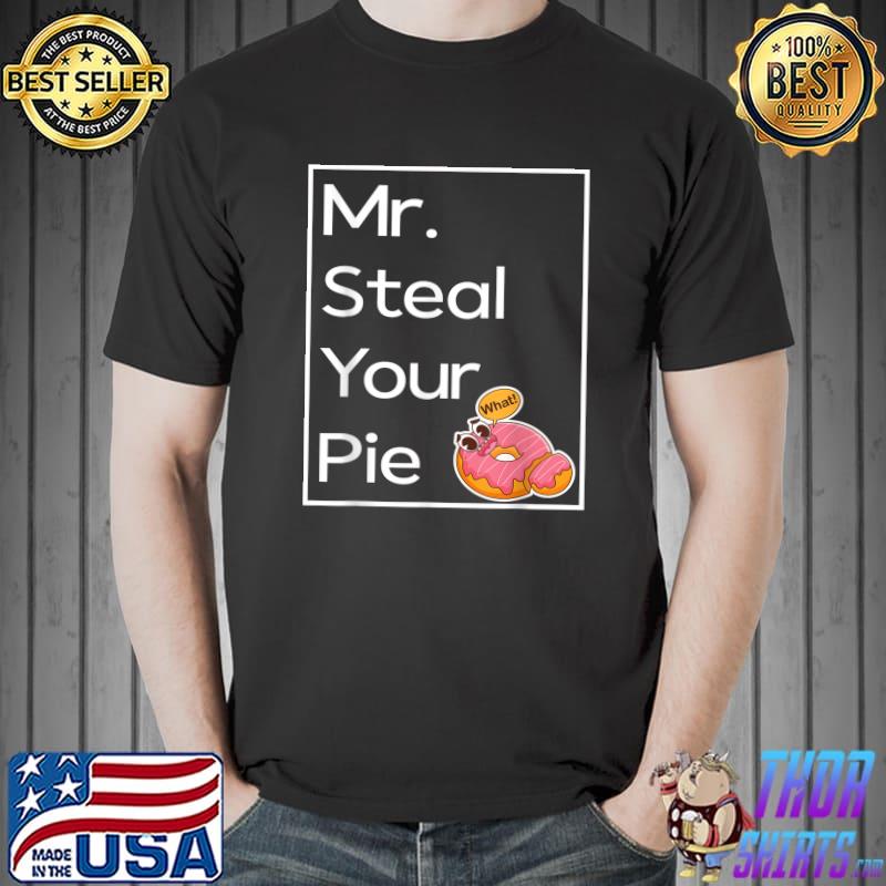 Mr Steal Your Pie Donut Saying What Thanksgiving T-Shirt