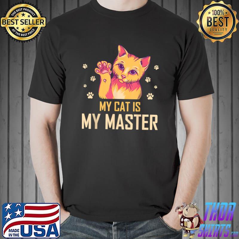 My Cat Is My Master Paws Cat Lover Humor Kitten Birthday T-Shirt