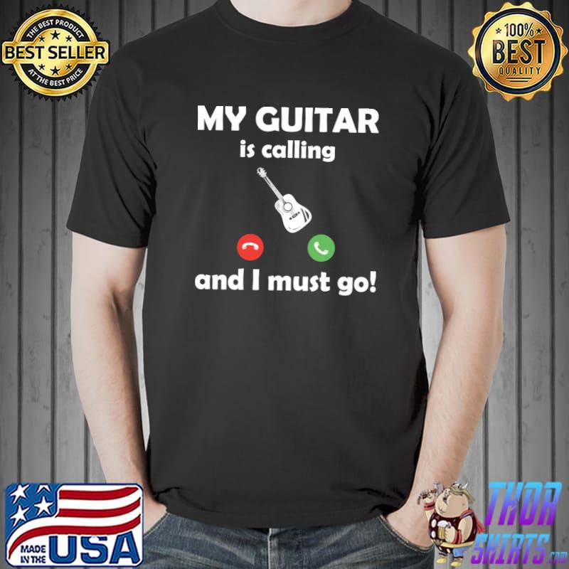 My guitar is calling and i must go T-Shirt