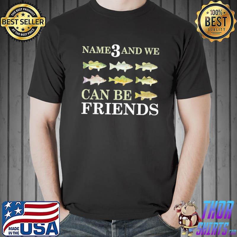 Name 3 And We Can Be Friends Fishing Shirt