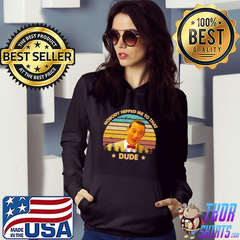 Nobody hipped me to that dude retro pee wee's big adventure films classic s Hoodie
