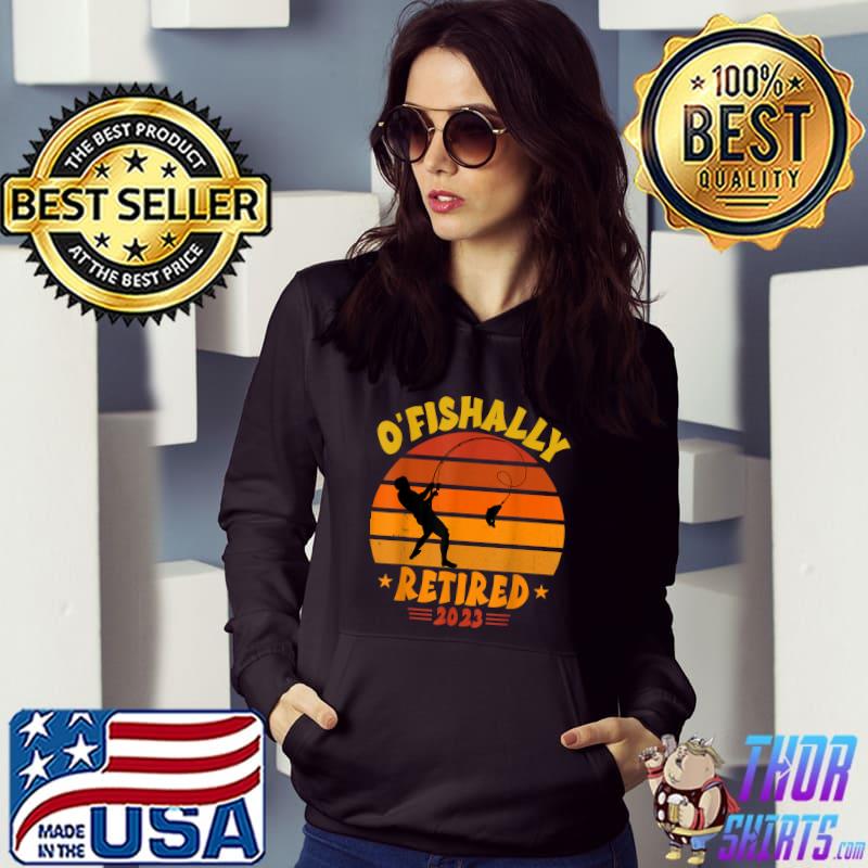 O'Fishally Retired 2023 Fishing Retirement Father's Day Vintage T-Shirt Hoodie