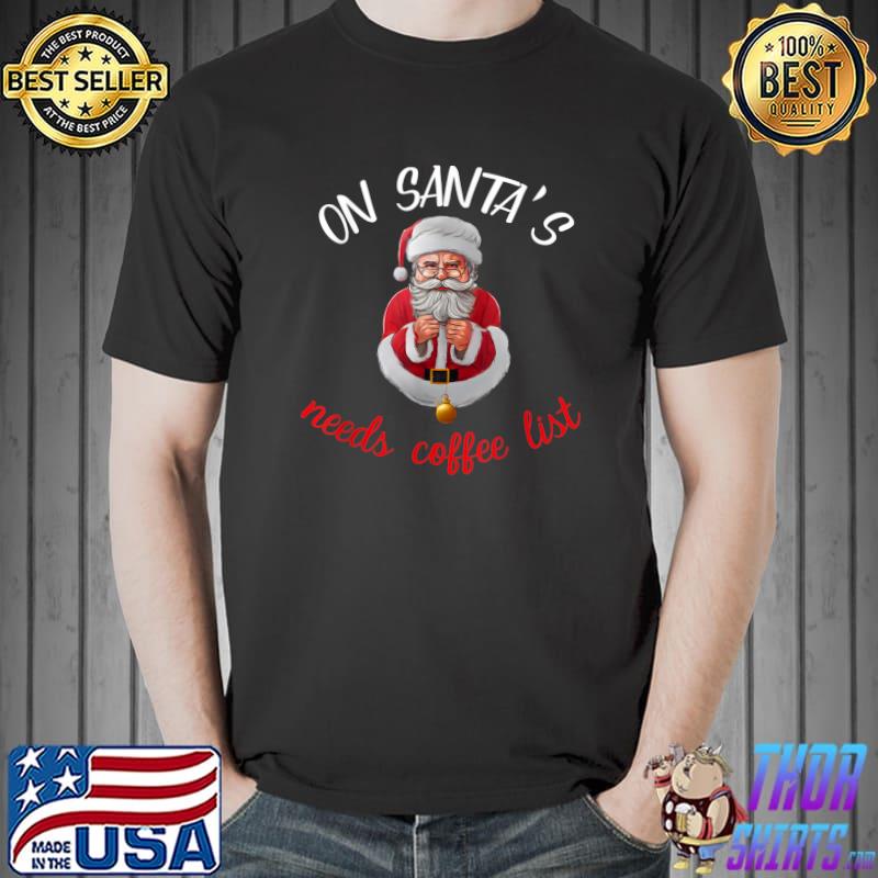 On Santa's Needs Coffee List Christmas Coffee Santa Clause T-Shirt