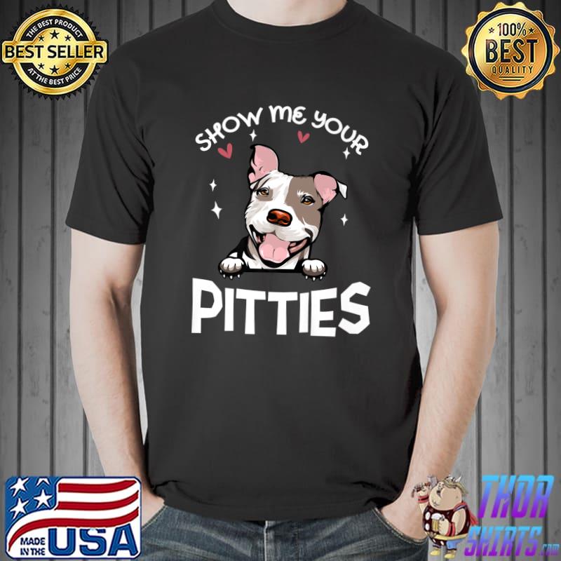 Pit Bull Dog Show Me Your Pitties Hearts Puppy Lovers T-Shirt