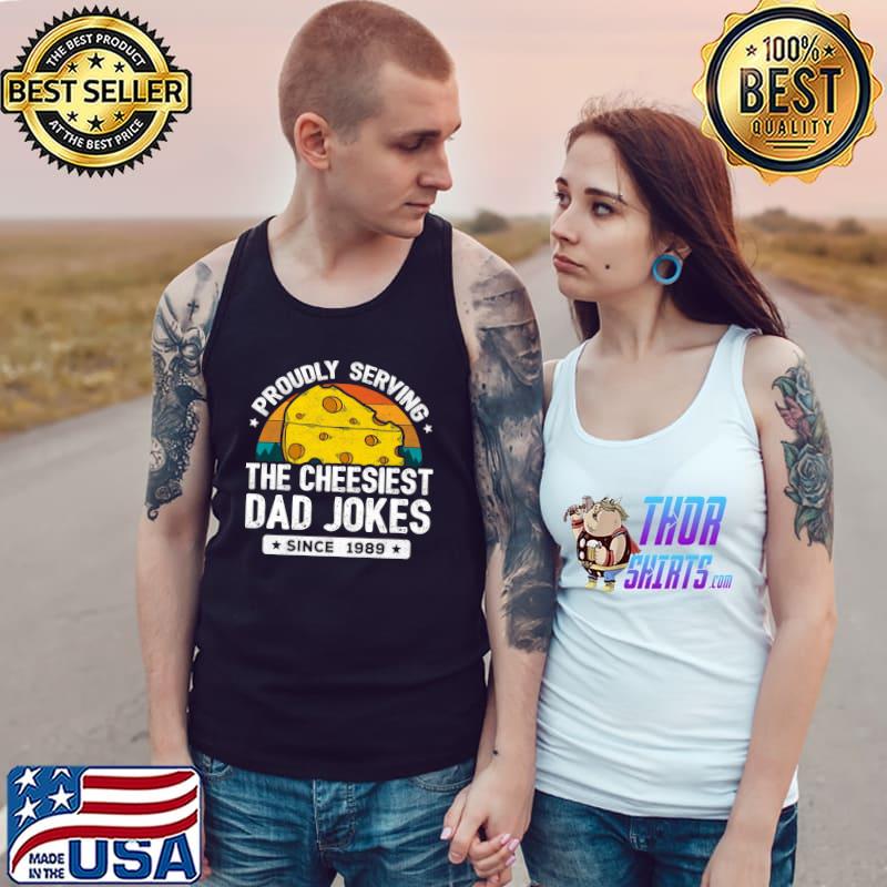 Proudly Serving The Cheesiest Dad Jokes Since 1989 Dad Joke Puns Vintage T-Shirt Tank Top