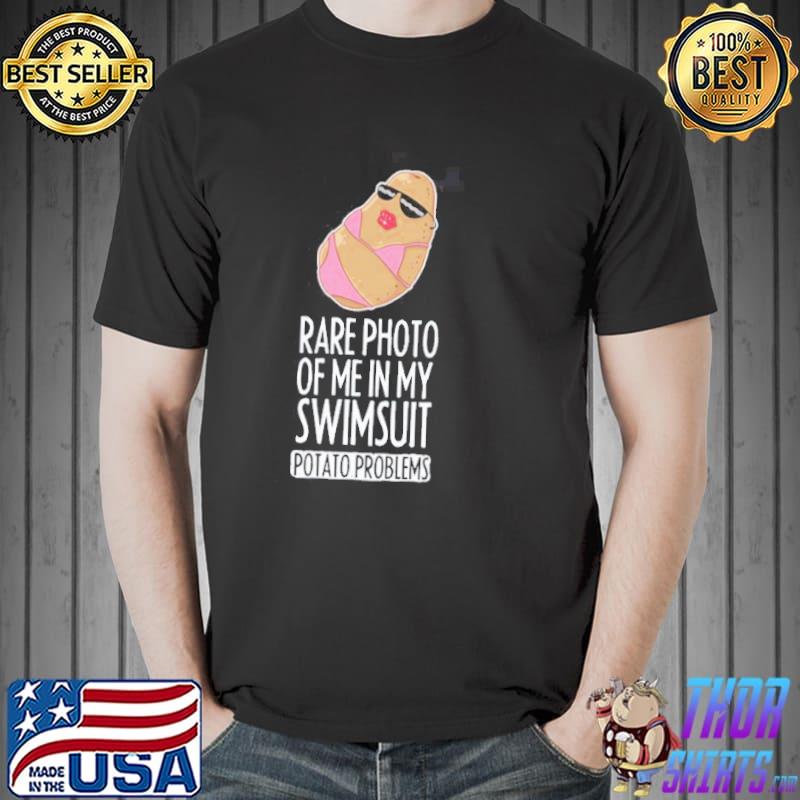 Rare photo of me in my swimsuit funny potato sexy problems trending classic shirt