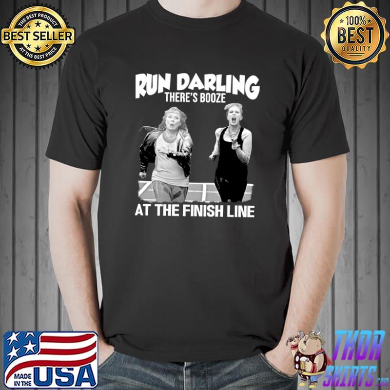 Run Darling There’s Booze At The Finish Line Absolutely Fabulous T-Shirt