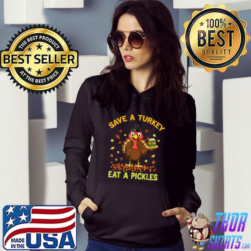 Save a turkey eat a pickles funny thanksgiving food autumn fall T-Shirt Hoodie