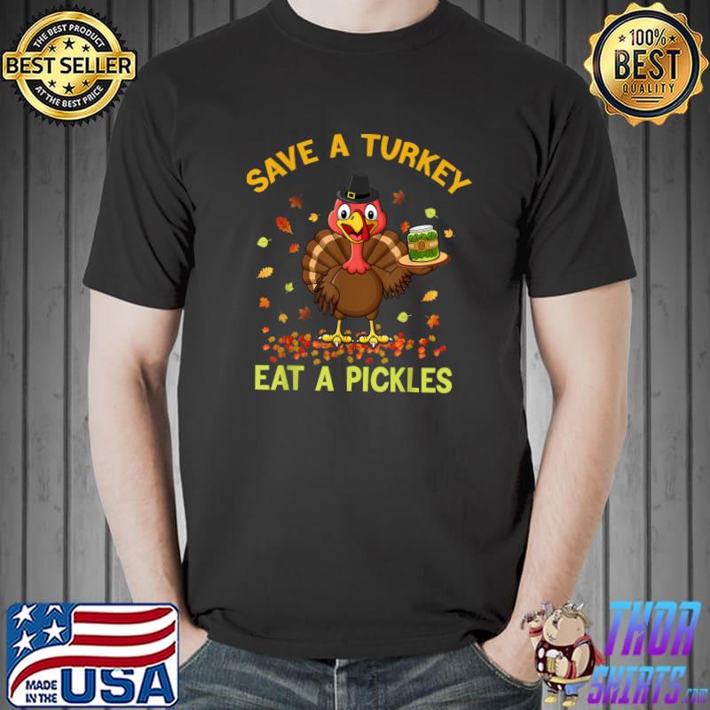 Save a turkey eat a pickles funny thanksgiving food autumn fall T-Shirt