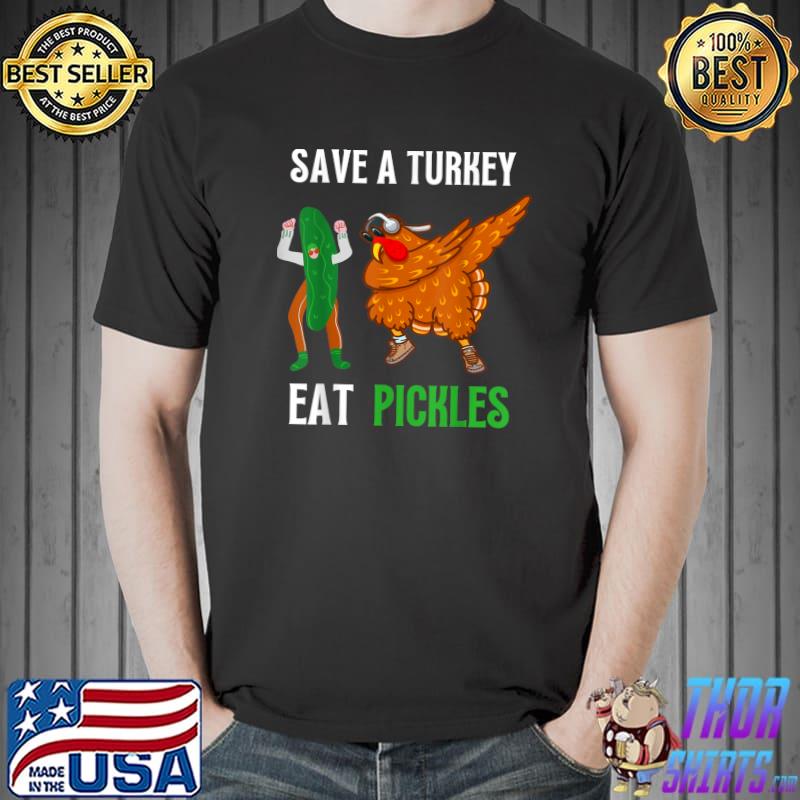Save a turkey eat a Pickles Funny Thanksgiving Turkey T-Shirt