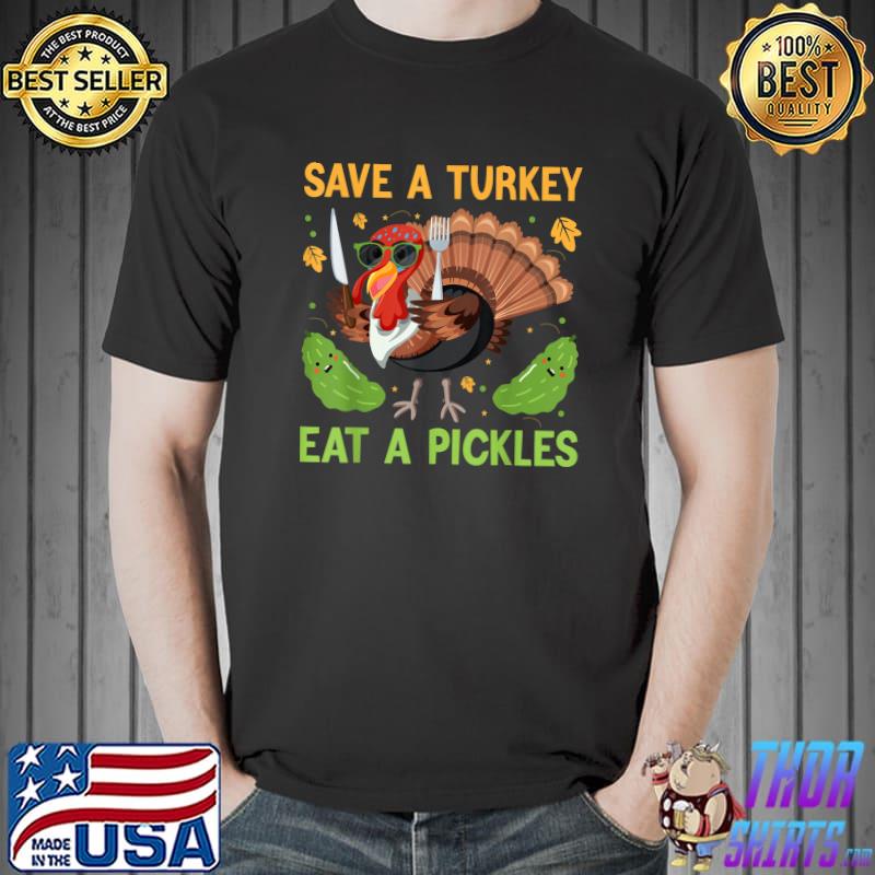 Save a turkey eat a pickles turkey with sunglasses thanksgiving food T-Shirt