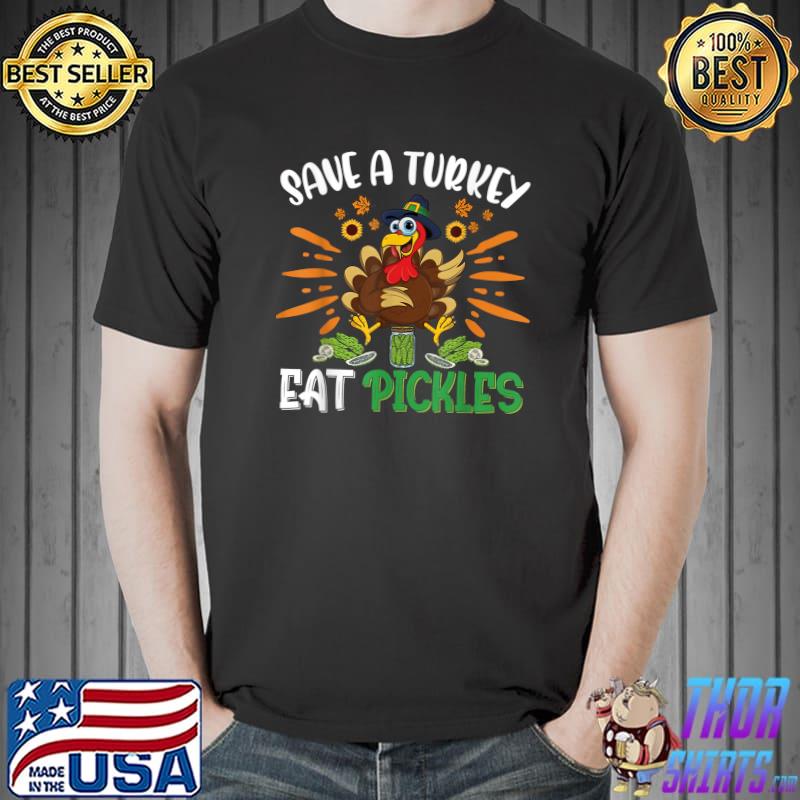 Save A Turkey Eat Pickles Sunflowers Thanksgiving Pickle Lover T-Shirt