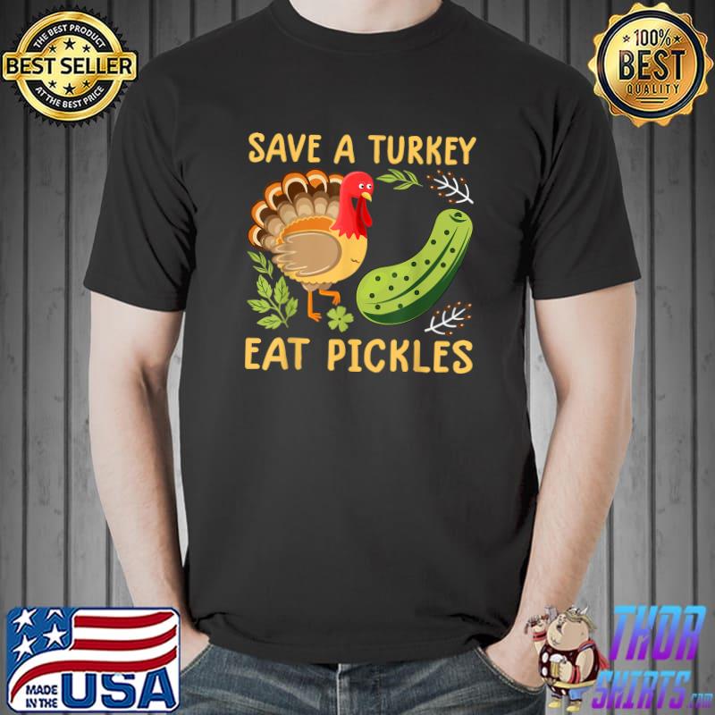 Save a turkey eat pickles thanksgiving food T-Shirt