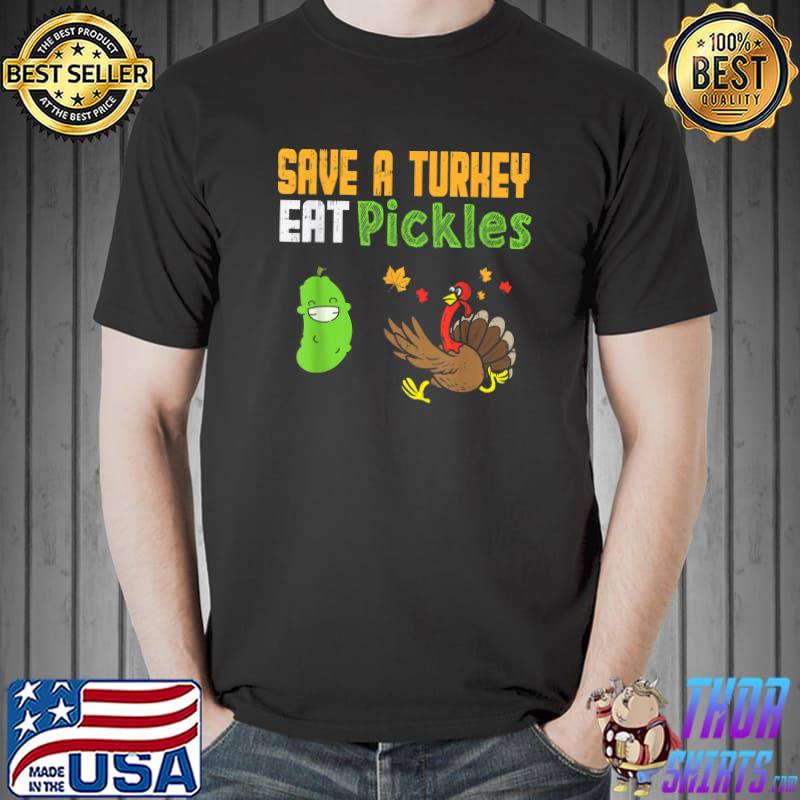 Save A Turkey Eat Pickles Thanksgiving Turkey Pickles T-Shirt