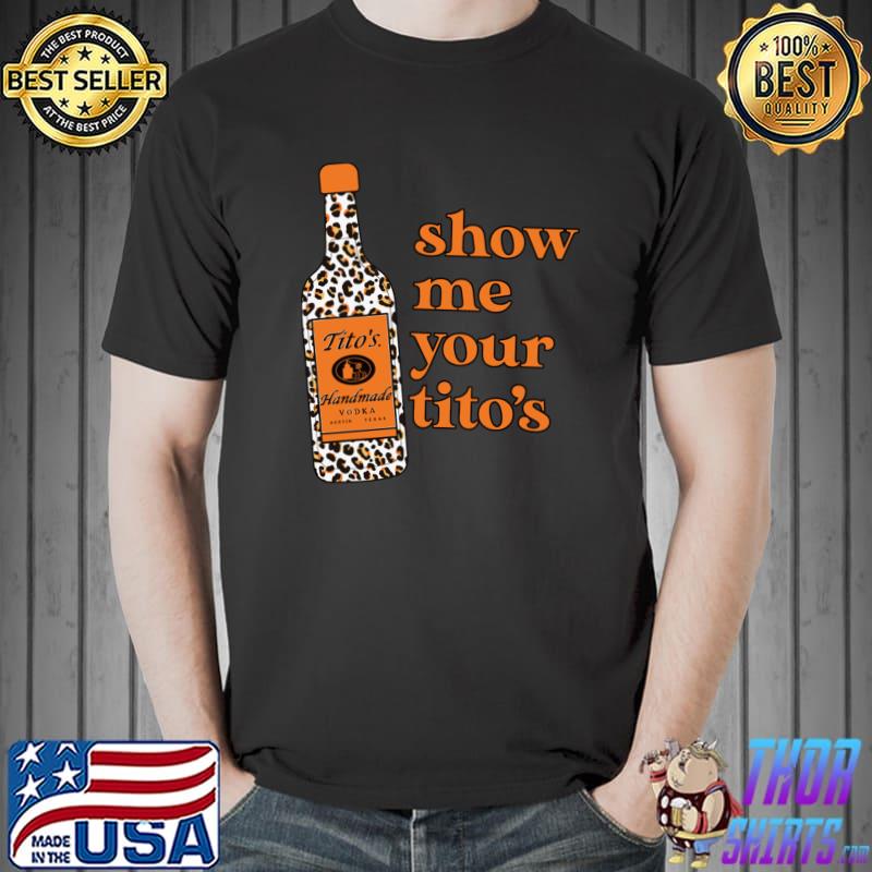 Show Me Your Tito's Leopard Drinking Vodka Alcohol Lover T-Shirt
