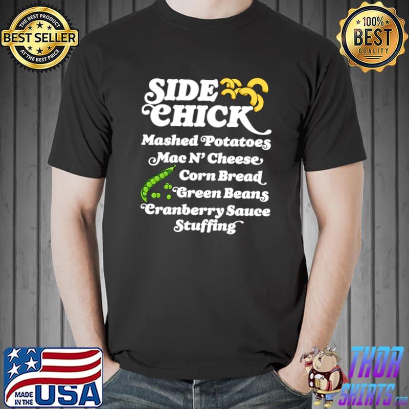 Side Chick Mashed Potatoes Mae N'Cheese Corn Bread Green Beans Autumn Thanksgiving T-Shirt