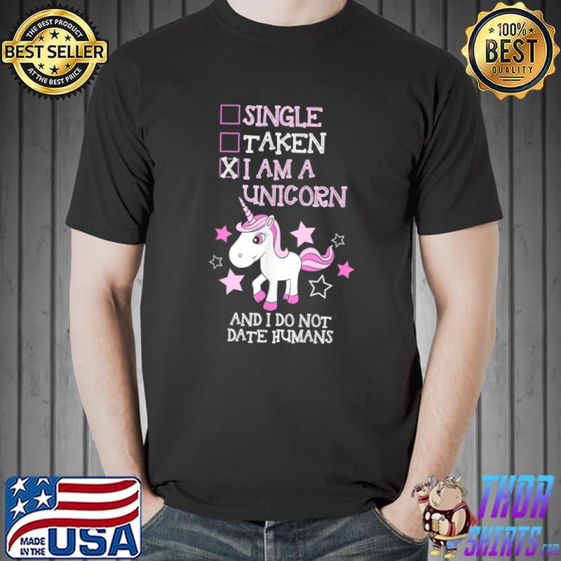 Single taken i am a unicorn and i do not date humans stars T-Shirt