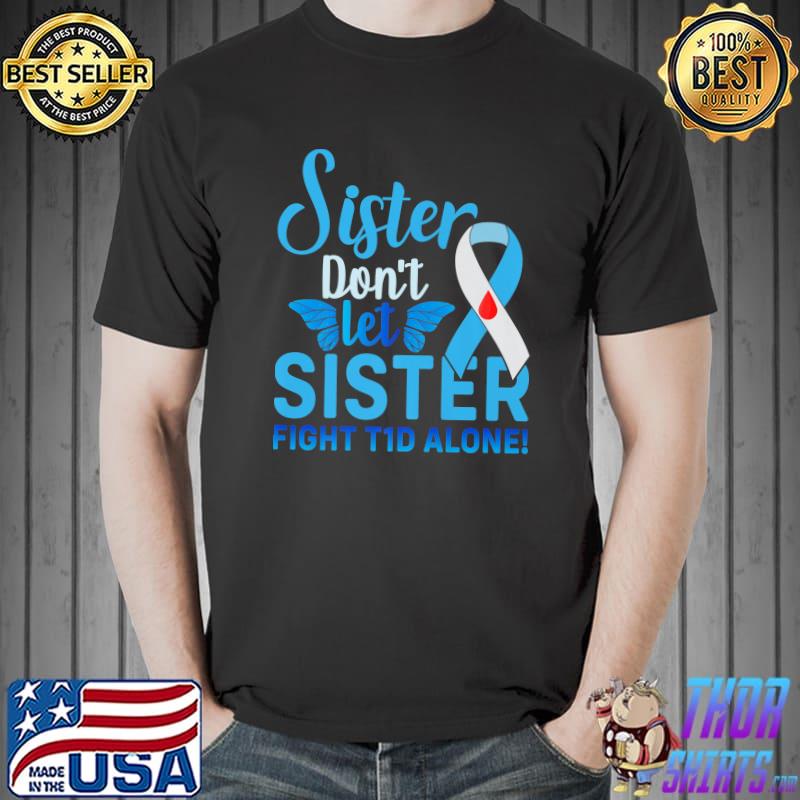 Sister Don't Let Sister Fight T1d Alone Butterflies Ribbon Blue Diabetes Awareness T-Shirt