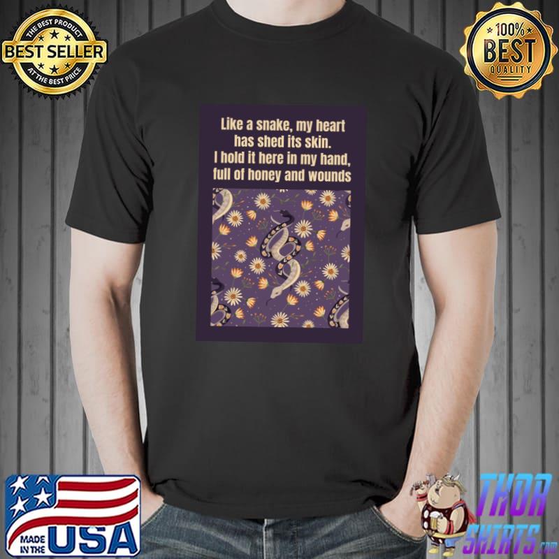 Snake quote like a snake my heart has shed its skin hold it here in my hand T-Shirt