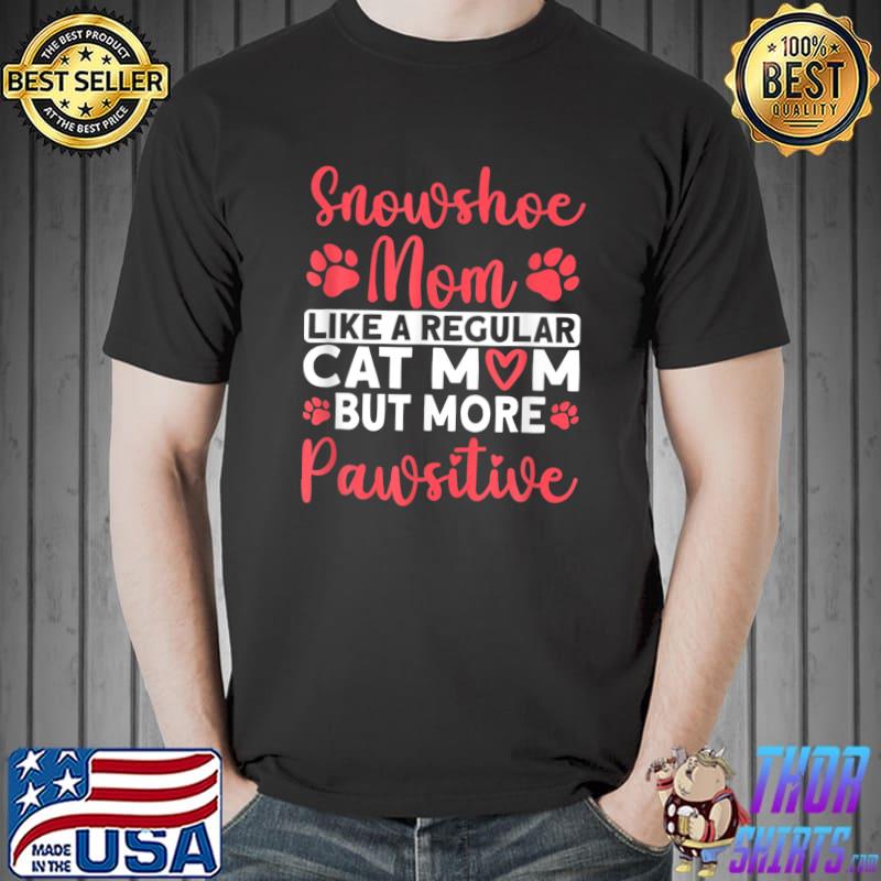 Snowshoe Mom Like A Regular Cat Mom But More Pawsitive Paw Cat Mom T-Shirt