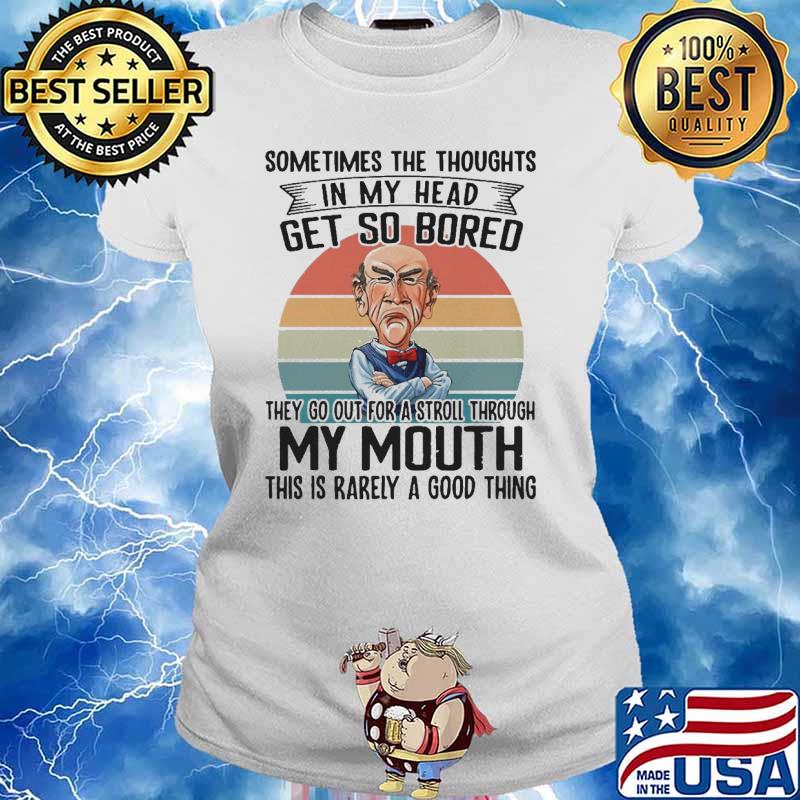 Sometimes The Thoughts In My Head Get So Bored they Go Out For A Stroll Through My Mouth Vintage Jeff Dunham Shirt Ladies tee