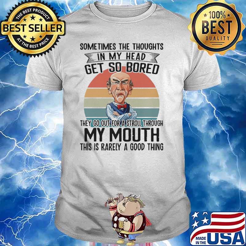 Sometimes The Thoughts In My Head Get So Bored they Go Out For A Stroll Through My Mouth Vintage Jeff Dunham Shirt