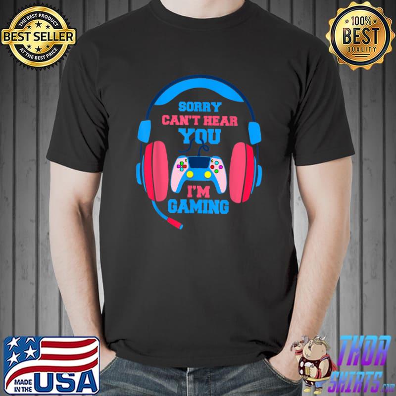 Sorry Can't Hear You I'm Gaming Controller Video Gamer T-Shirt