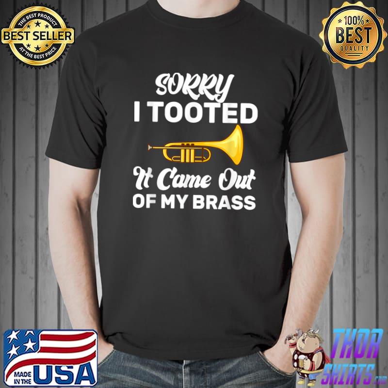 Sorry I Tooted It Came Out Of My Brass Music Trumpet T-Shirt