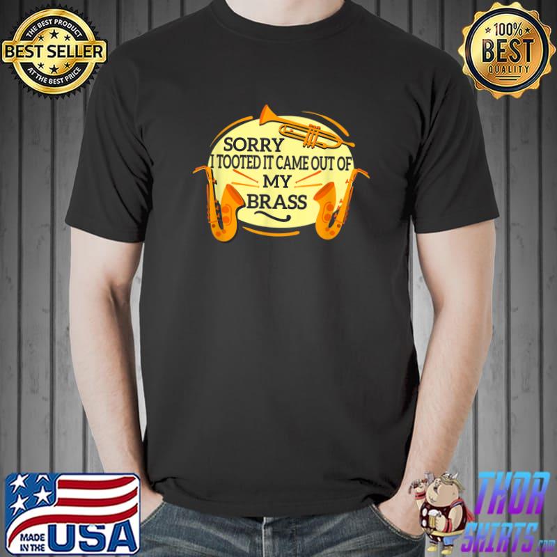 Sorry I Tooted It Came Out Of My Brass Trumpet Design T-Shirt