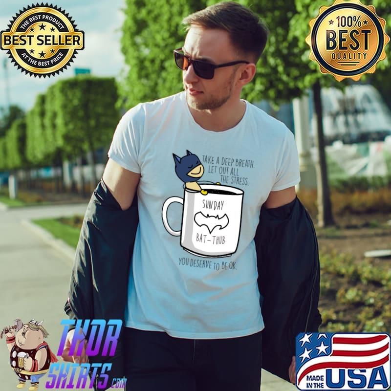 Take a deep breath let out all the stress you deserve to be ok bat-thub relax T-Shirt