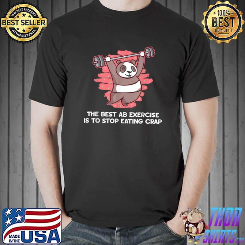 The Best Ab Exercise Stop Eating Crap Workout Sayings Panda Bear Gym Quotes T-Shirt