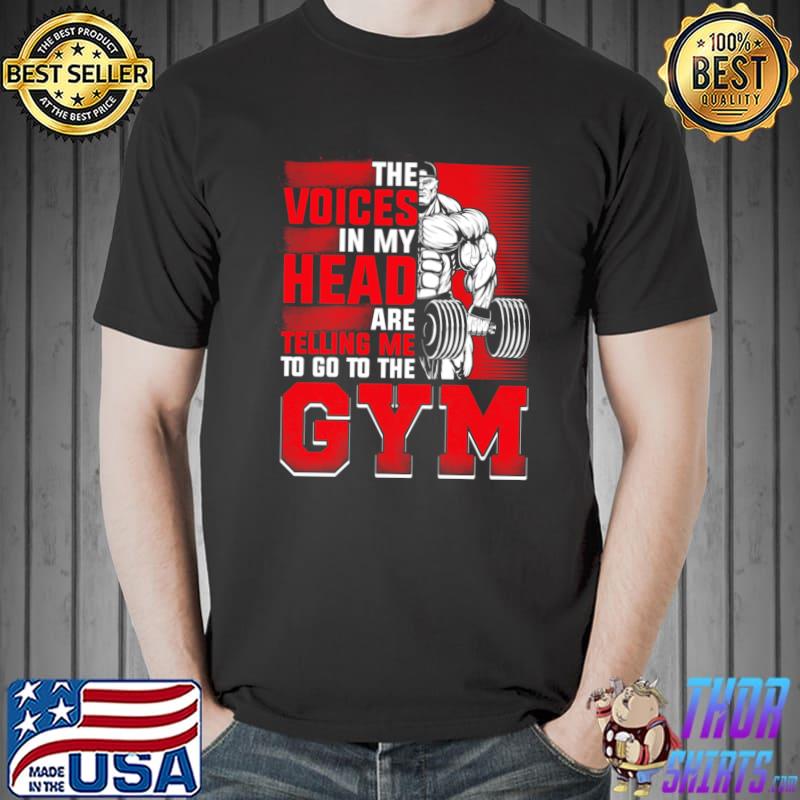 The Voices In My Head Are Telling Go To The Fitness Gym Motivational Quotes T-Shirt