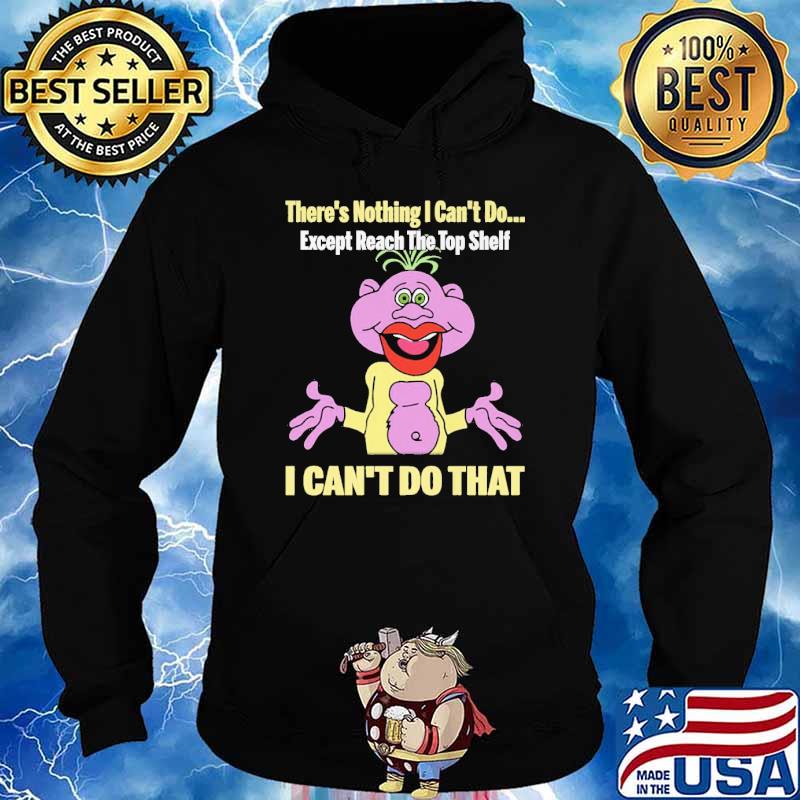 THere's Nothing I Can't Do Except Reach The Top Shelf I Can't Do That Peanut Puppet Shirt Hoodie