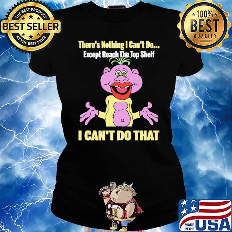 THere's Nothing I Can't Do Except Reach The Top Shelf I Can't Do That Peanut Puppet Shirt Ladies tee