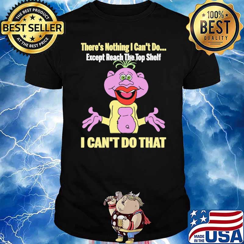 THere's Nothing I Can't Do Except Reach The Top Shelf I Can't Do That Peanut Puppet Shirt
