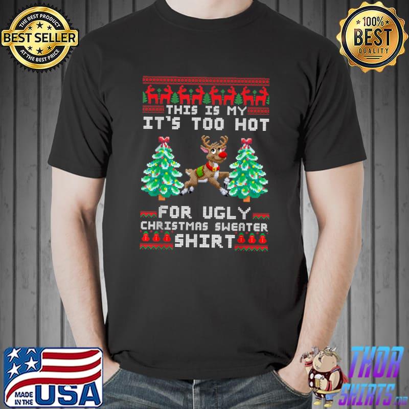 This Is My It's Too Hot For Ugly Christmas Sweater Xmas Tree And Reindeer T-Shirt
