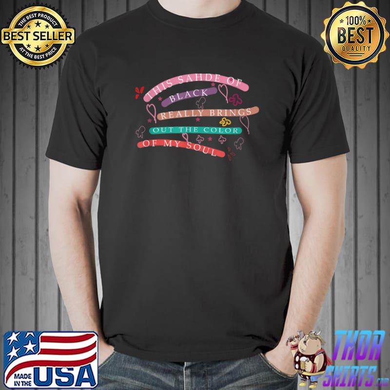 This Shade Of Black Really Brings Out Color Of My Soul T-Shirt
