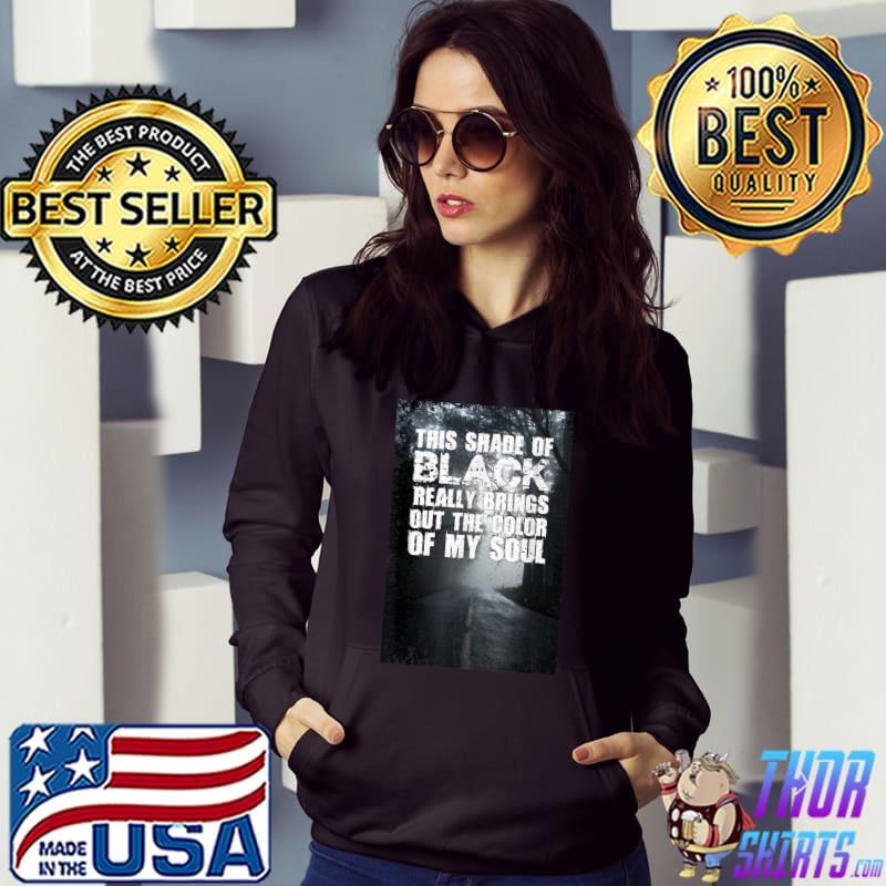 This Shade Of Black Really Brings Out The Color Of My Soul Forest T-Shirt Hoodie