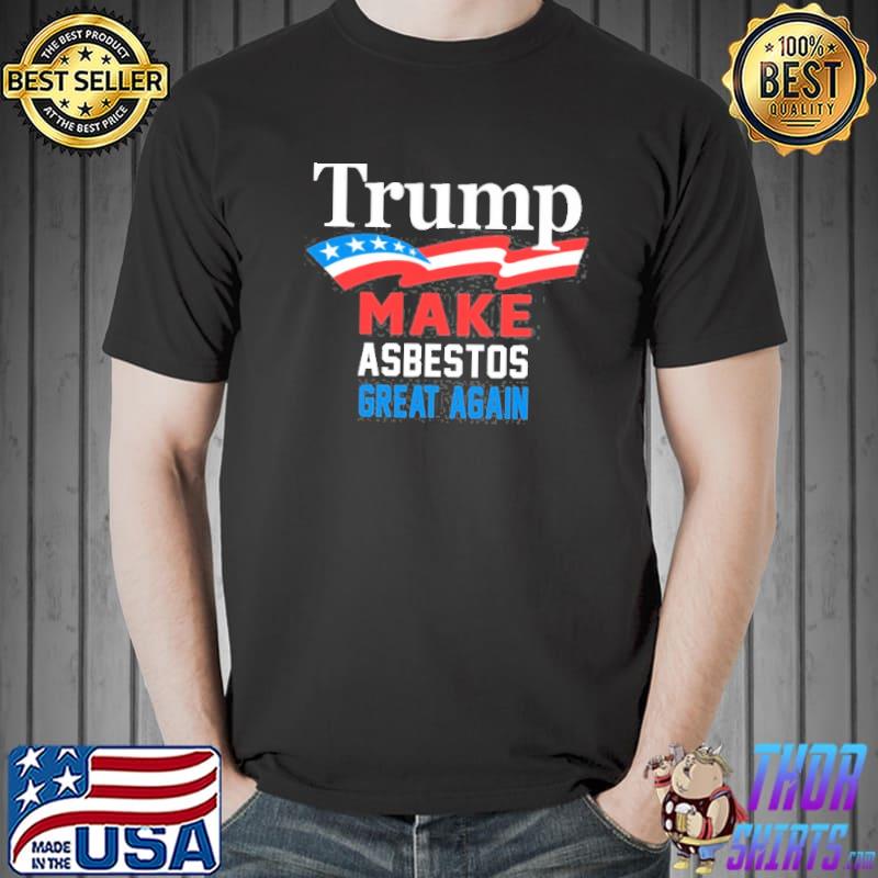 Trump make asbestos great again funny political classic shirt