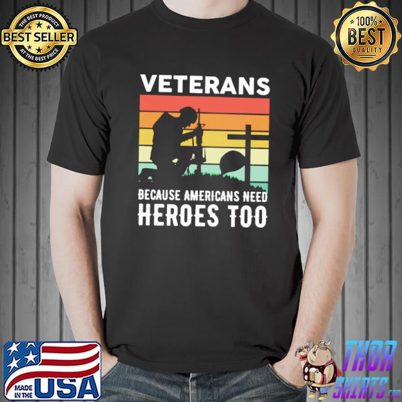 Veterans Because Americans Need Heroes Too Vintage Shirt