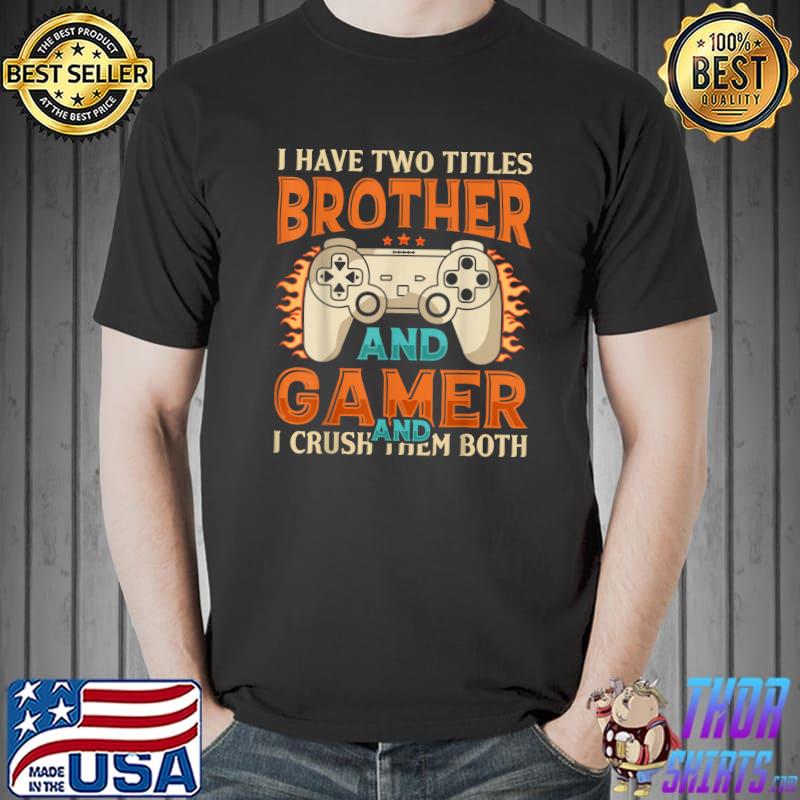 Video Game Gamer I Have Two Titles Brother And Gamer Gaming T-Shirt