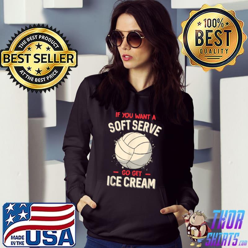 Volleyball If You Want A Soft Serve Go Get Ice Cream Sport Lover Voleyball T-Shirt Hoodie