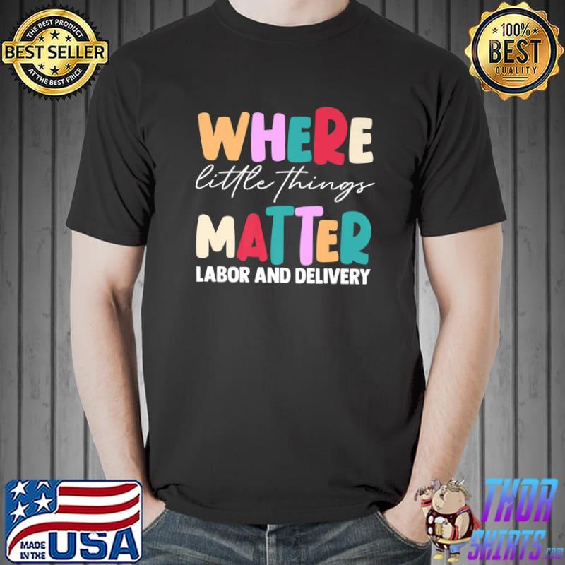 Where Little Things Matter Labor And Delivery Nurse Retro T-Shirt