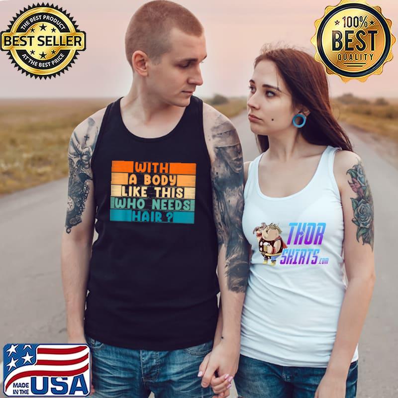 With A Body Like This Who Needs Hair Vintage Balding Dad Bod T-Shirt Tank Top