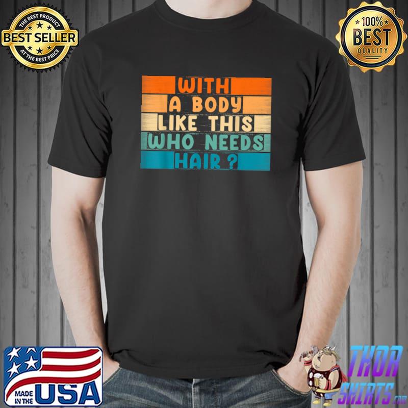 With A Body Like This Who Needs Hair Vintage Balding Dad Bod T-Shirt