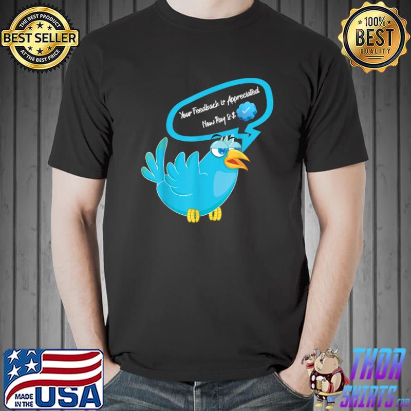 Your Feedback is Appreciated Now Pay $8 Bird Dollars T-Shirt